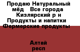 Продаю Натуральный мёд - Все города, Кизлярский р-н Продукты и напитки » Фермерские продукты   . Алтай респ.,Горно-Алтайск г.